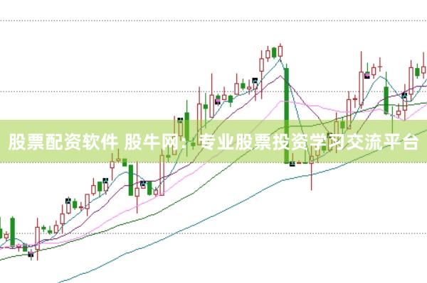 股票配资软件 股牛网：专业股票投资学习交流平台