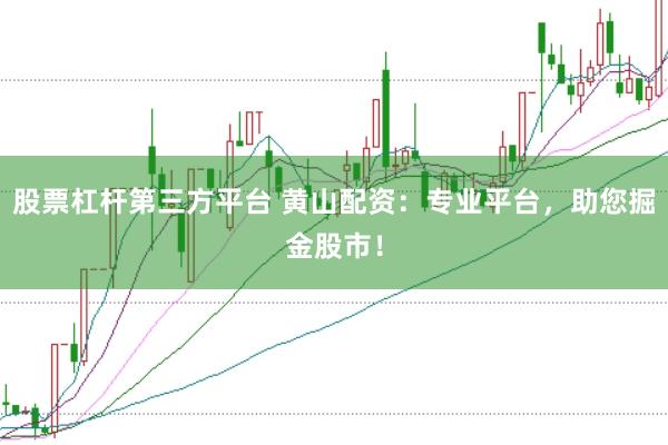 股票杠杆第三方平台 黄山配资：专业平台，助您掘金股市！