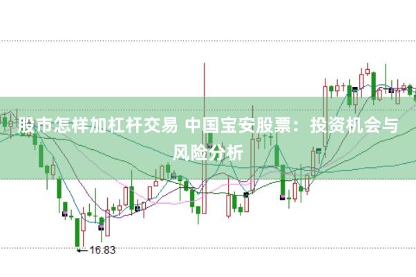 股市怎样加杠杆交易 中国宝安股票：投资机会与风险分析