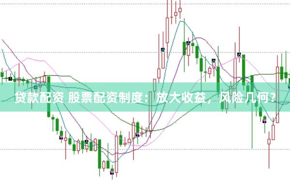 贷款配资 股票配资制度：放大收益，风险几何？