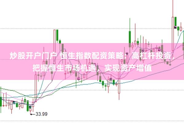炒股开户门户 恒生指数配资策略：高杠杆投资，把握恒生市场机遇，实现资产增值