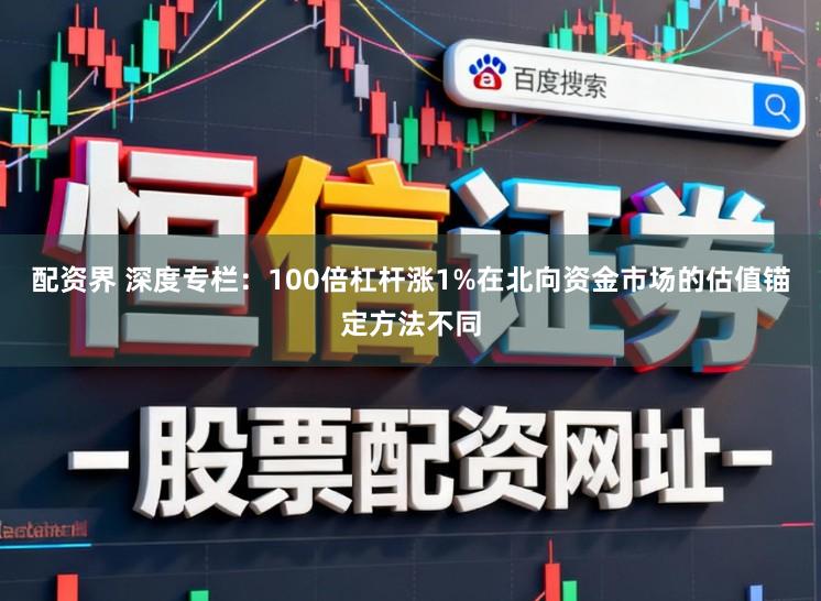 配资界 深度专栏：100倍杠杆涨1%在北向资金市场的估值锚定方法不同