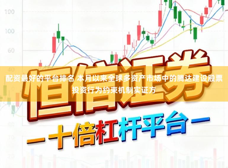 配资最好的平台排名 本月以来全球多资产市场中的腾达建设股票投资行为约束机制实证方