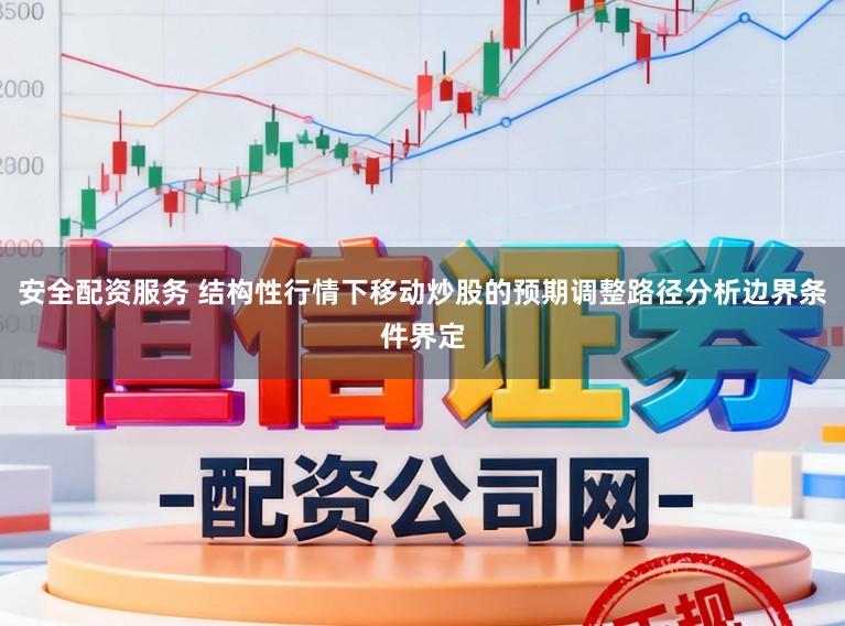 安全配资服务 结构性行情下移动炒股的预期调整路径分析边界条件界定
