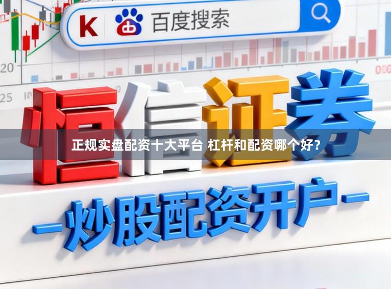 正规实盘配资十大平台 杠杆和配资哪个好？