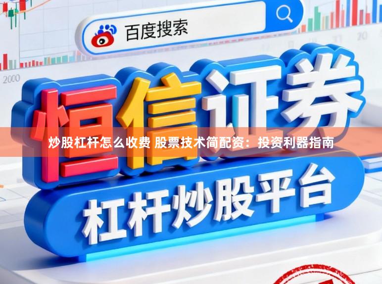 炒股杠杆怎么收费 股票技术简配资:投资利器指南