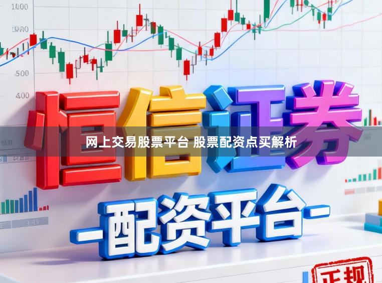 网上交易股票平台 股票配资点买解析