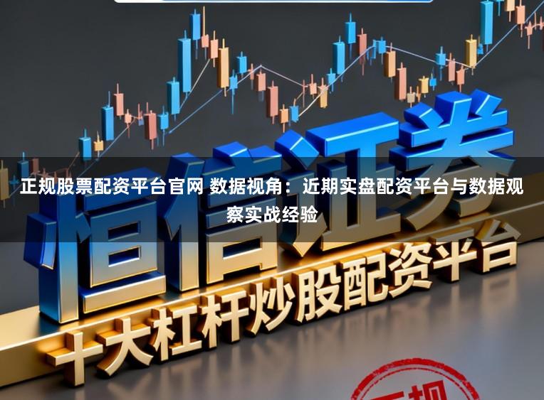 正规股票配资平台官网 数据视角：近期实盘配资平台与数据观察实战经验