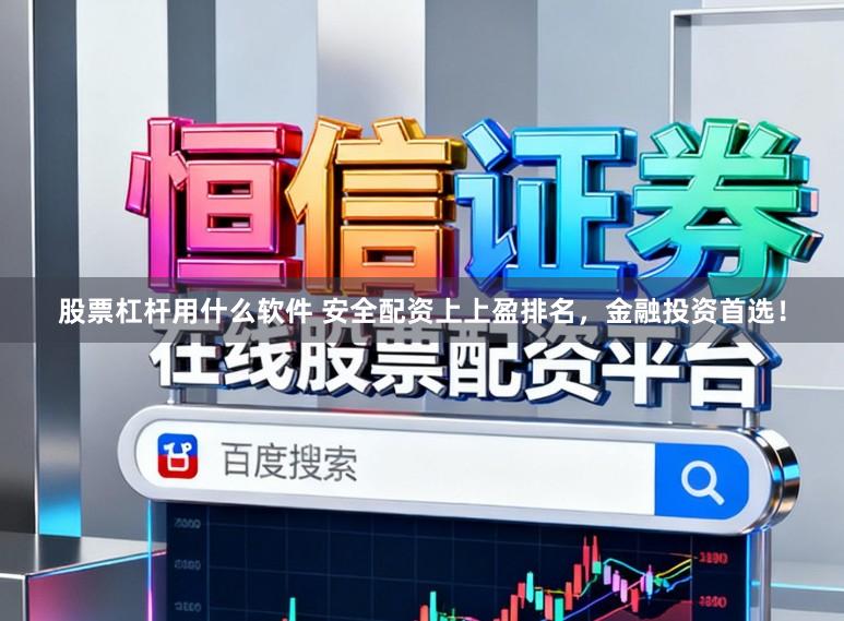 股票杠杆用什么软件 安全配资上上盈排名,金融投资首选!