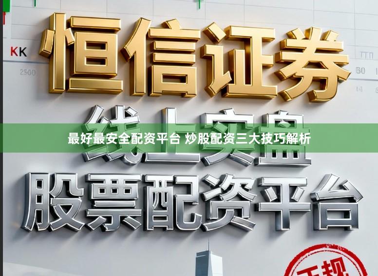 最好最安全配资平台 炒股配资三大技巧解析