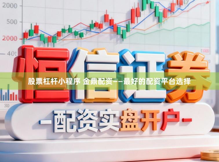 股票杠杆小程序 金鼎配资——最好的配资平台选择