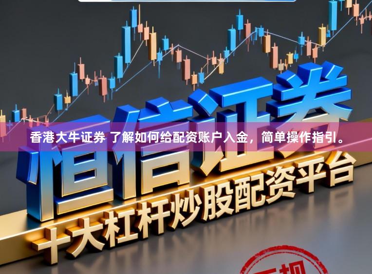 香港大牛证券 了解如何给配资账户入金，简单操作指引。