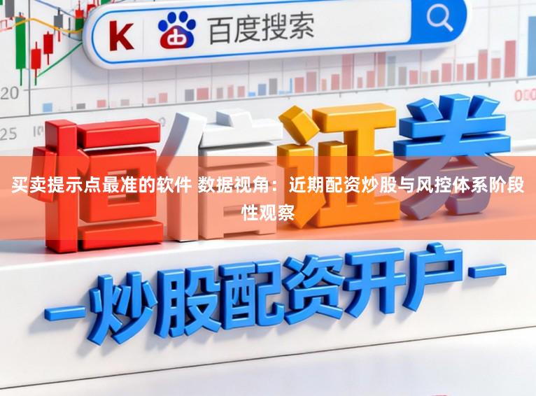 买卖提示点最准的软件 数据视角：近期配资炒股与风控体系阶段性观察