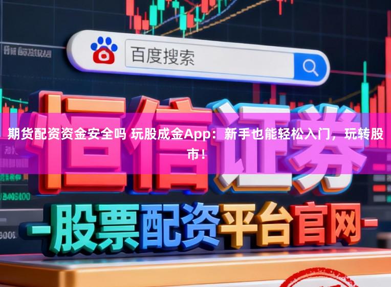 期货配资资金安全吗 玩股成金App:新手也能轻松入门,玩转股市!